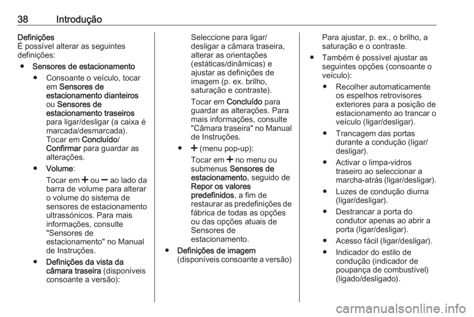 OPEL VIVARO B 2018 Manual de Informação e Lazer (in Portugues) 38IntroduçãoDefinições
É possível alterar as seguintes
definições:
● Sensores de estacionamento
● Consoante o veículo, tocar em Sensores de
estacionamento dianteiros
ou Sensores de
estac OPEL VIVARO B 2018 Manual de Informação e Lazer (in Portugues) 38IntroduçãoDefinições
É possível alterar as seguintes
definições:
● Sensores de estacionamento
● Consoante o veículo, tocar em Sensores de
estacionamento dianteiros
ou Sensores de
estac