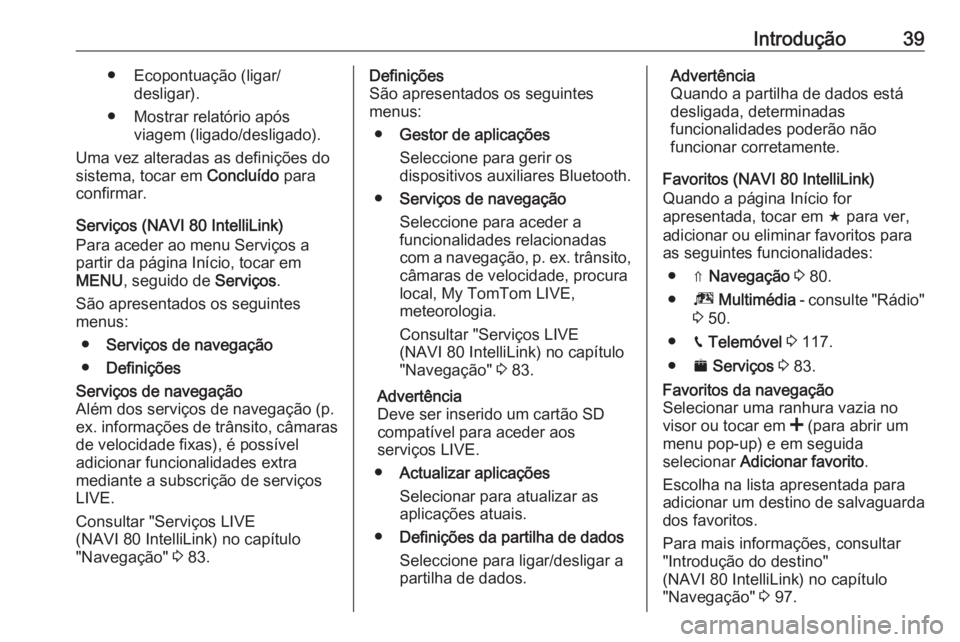 OPEL VIVARO B 2018 Manual de Informação e Lazer (in Portugues) Introdução39● Ecopontuação (ligar/desligar).
● Mostrar relatório após viagem (ligado/desligado).
Uma vez alteradas as definições do
sistema, tocar em Concluído para
confirmar.
Serviços OPEL VIVARO B 2018 Manual de Informação e Lazer (in Portugues) Introdução39● Ecopontuação (ligar/desligar).
● Mostrar relatório após viagem (ligado/desligado).
Uma vez alteradas as definições do
sistema, tocar em Concluído para
confirmar.
Serviços