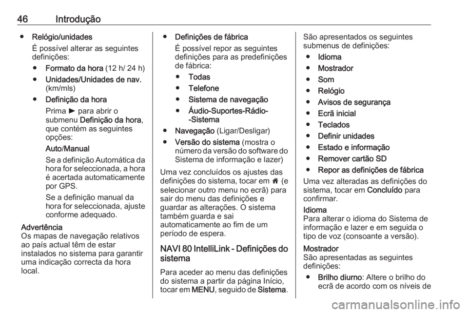 OPEL VIVARO B 2018 Manual de Informação e Lazer (in Portugues) 46Introdução●Relógio/unidades
É possível alterar as seguintes
definições:
● Formato da hora (12 h/ 24 h)
● Unidades/Unidades de nav.
(km/mls)
● Definição da hora
Prima l para abrir OPEL VIVARO B 2018 Manual de Informação e Lazer (in Portugues) 46Introdução●Relógio/unidades
É possível alterar as seguintes
definições:
● Formato da hora (12 h/ 24 h)
● Unidades/Unidades de nav.
(km/mls)
● Definição da hora
Prima l para abrir