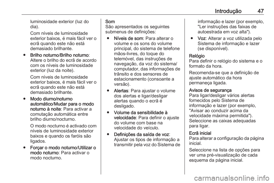 OPEL VIVARO B 2018  Manual de Informação e Lazer (in Portugues) Introdução47luminosidade exterior (luz do
dia).
Com níveis de luminosidade exterior baixos, é mais fácil ver o ecrã quando este não está
demasiado brilhante.
● Brilho noturno /Brilho noturno