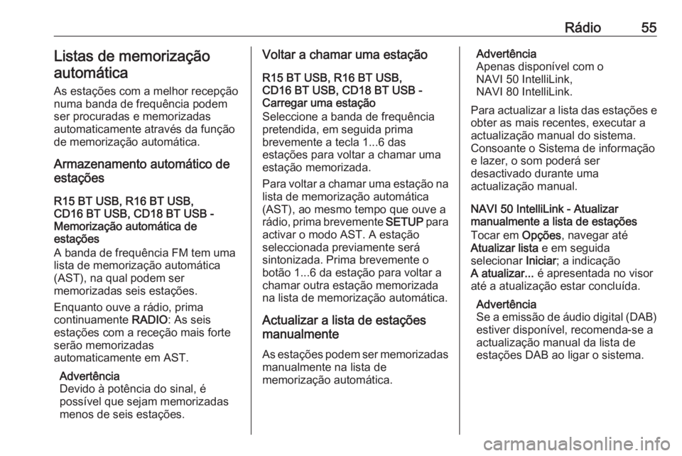 OPEL VIVARO B 2018 Manual de Informação e Lazer (in Portugues) Rádio55Listas de memorização
automática
As estações com a melhor recepção
numa banda de frequência podem
ser procuradas e memorizadas
automaticamente através da função
de memorização aut OPEL VIVARO B 2018 Manual de Informação e Lazer (in Portugues) Rádio55Listas de memorização
automática
As estações com a melhor recepção
numa banda de frequência podem
ser procuradas e memorizadas
automaticamente através da função
de memorização aut