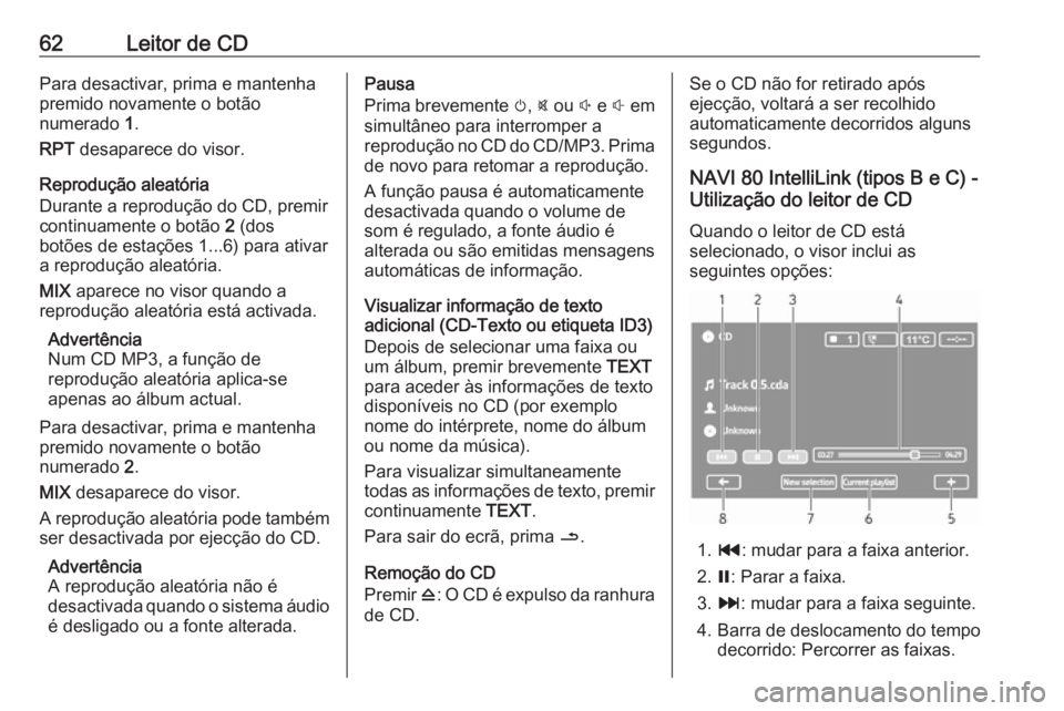 OPEL MOVANO_B 2018 Manual de Informação e Lazer (in Portugues) 62Leitor de CDPara desactivar, prima e mantenha
premido novamente o botão
numerado 1.
RPT desaparece do visor.
Reprodução aleatória
Durante a reprodução do CD, premir
continuamente o botão 2 OPEL MOVANO_B 2018 Manual de Informação e Lazer (in Portugues) 62Leitor de CDPara desactivar, prima e mantenha
premido novamente o botão
numerado 1.
RPT desaparece do visor.
Reprodução aleatória
Durante a reprodução do CD, premir
continuamente o botão 2