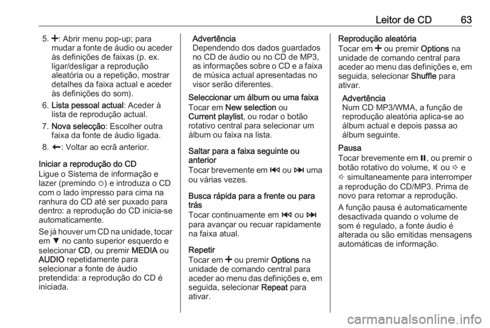 OPEL VIVARO B 2018  Manual de Informação e Lazer (in Portugues) Leitor de CD635.<: Abrir menu pop-up; para
mudar a fonte de áudio ou aceder às definições de faixas (p. ex.
ligar/desligar a reprodução
aleatória ou a repetição, mostrar
detalhes da faixa act
