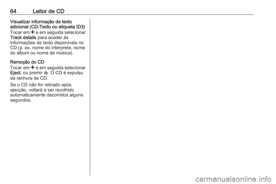 OPEL MOVANO_B 2018 Manual de Informação e Lazer (in Portugues) 64Leitor de CDVisualizar informação de texto
adicional (CD-Texto ou etiqueta ID3)
Tocar em < e em seguida selecionar
Track details para aceder às
informações de texto disponíveis no
CD (p. ex. OPEL MOVANO_B 2018 Manual de Informação e Lazer (in Portugues) 64Leitor de CDVisualizar informação de texto
adicional (CD-Texto ou etiqueta ID3)
Tocar em < e em seguida selecionar
Track details para aceder às
informações de texto disponíveis no
CD (p. ex.