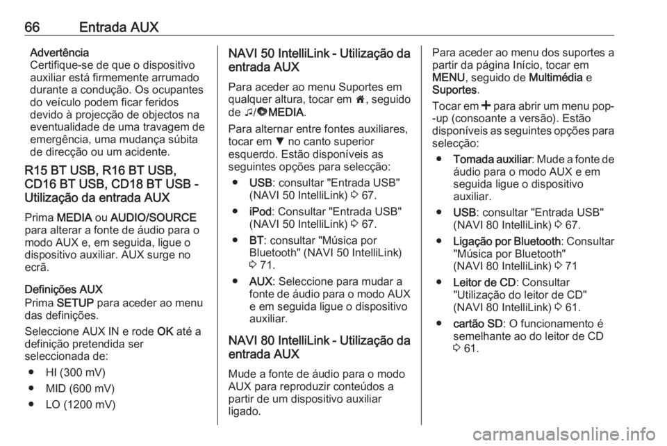 OPEL MOVANO_B 2018 Manual de Informação e Lazer (in Portugues) 66Entrada AUXAdvertência
Certifique-se de que o dispositivo auxiliar está firmemente arrumado
durante a condução. Os ocupantes
do veículo podem ficar feridos
devido à projecção de objectos na
OPEL MOVANO_B 2018 Manual de Informação e Lazer (in Portugues) 66Entrada AUXAdvertência
Certifique-se de que o dispositivo auxiliar está firmemente arrumado
durante a condução. Os ocupantes
do veículo podem ficar feridos
devido à projecção de objectos na