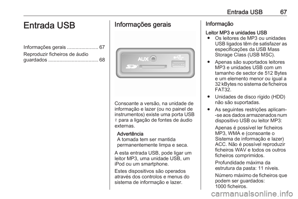 OPEL MOVANO_B 2018 Manual de Informação e Lazer (in Portugues) Entrada USB67Entrada USBInformações gerais......................67
Reproduzir ficheiros de áudio
guardados .................................... 68Informações gerais
Consoante a versão, na unidad OPEL MOVANO_B 2018 Manual de Informação e Lazer (in Portugues) Entrada USB67Entrada USBInformações gerais......................67
Reproduzir ficheiros de áudio
guardados .................................... 68Informações gerais
Consoante a versão, na unidad