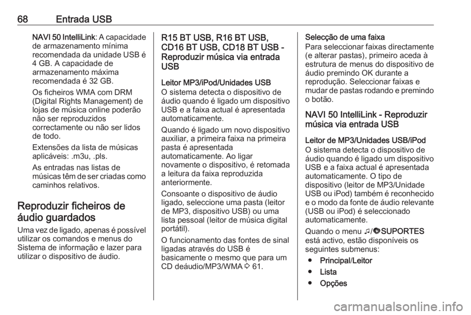 OPEL MOVANO_B 2018 Manual de Informação e Lazer (in Portugues) 68Entrada USBNAVI 50 IntelliLink: A capacidade
de armazenamento mínima
recomendada da unidade USB é
4 GB. A capacidade de
armazenamento máxima
recomendada é 32 GB.
Os ficheiros WMA com DRM
(Digita OPEL MOVANO_B 2018 Manual de Informação e Lazer (in Portugues) 68Entrada USBNAVI 50 IntelliLink: A capacidade
de armazenamento mínima
recomendada da unidade USB é
4 GB. A capacidade de
armazenamento máxima
recomendada é 32 GB.
Os ficheiros WMA com DRM
(Digita