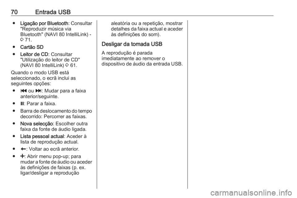 OPEL MOVANO_B 2018 Manual de Informação e Lazer (in Portugues) 70Entrada USB●Ligação por Bluetooth : Consultar
"Reproduzir música via
Bluetooth" (NAVI 80 IntelliLink) -
3 71.
● Cartão SD
● Leitor de CD : Consultar
"Utilização do leitor de OPEL MOVANO_B 2018 Manual de Informação e Lazer (in Portugues) 70Entrada USB●Ligação por Bluetooth : Consultar
"Reproduzir música via
Bluetooth" (NAVI 80 IntelliLink) -
3 71.
● Cartão SD
● Leitor de CD : Consultar
"Utilização do leitor de