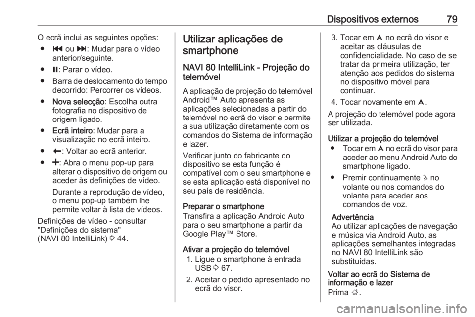 OPEL VIVARO B 2018 Manual de Informação e Lazer (in Portugues) Dispositivos externos79O ecrã inclui as seguintes opções:● t ou v: Mudar para o vídeo
anterior/seguinte.
● =: Parar o vídeo.
● Barra de deslocamento do tempo
decorrido: Percorrer os vídeo OPEL VIVARO B 2018 Manual de Informação e Lazer (in Portugues) Dispositivos externos79O ecrã inclui as seguintes opções:● t ou v: Mudar para o vídeo
anterior/seguinte.
● =: Parar o vídeo.
● Barra de deslocamento do tempo
decorrido: Percorrer os vídeo
