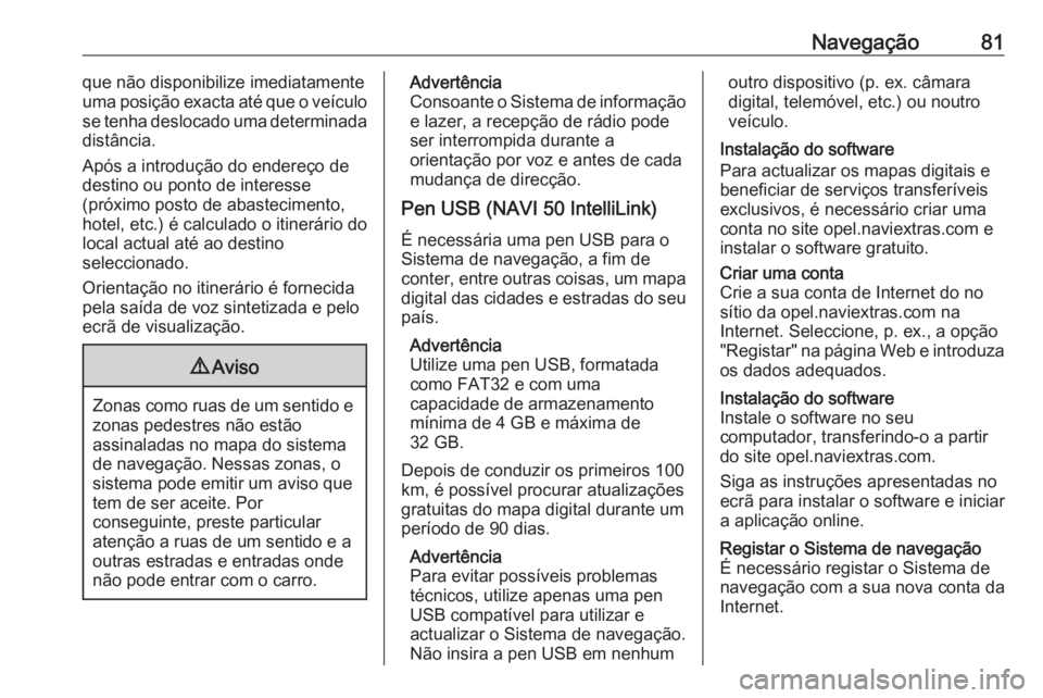 OPEL MOVANO_B 2018 Manual de Informação e Lazer (in Portugues) Navegação81que não disponibilize imediatamente
uma posição exacta até que o veículo
se tenha deslocado uma determinada distância.
Após a introdução do endereço de
destino ou ponto de inter OPEL MOVANO_B 2018 Manual de Informação e Lazer (in Portugues) Navegação81que não disponibilize imediatamente
uma posição exacta até que o veículo
se tenha deslocado uma determinada distância.
Após a introdução do endereço de
destino ou ponto de inter