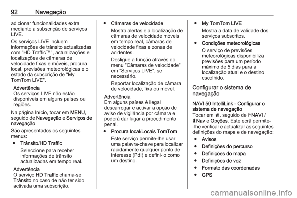 OPEL MOVANO_B 2018 Manual de Informação e Lazer (in Portugues) 92Navegaçãoadicionar funcionalidades extra
mediante a subscrição de serviços
LIVE.
Os serviços LIVE incluem
informações de trânsito actualizadas
com "HD Traffic™", actualizações e OPEL MOVANO_B 2018 Manual de Informação e Lazer (in Portugues) 92Navegaçãoadicionar funcionalidades extra
mediante a subscrição de serviços
LIVE.
Os serviços LIVE incluem
informações de trânsito actualizadas
com "HD Traffic™", actualizações e