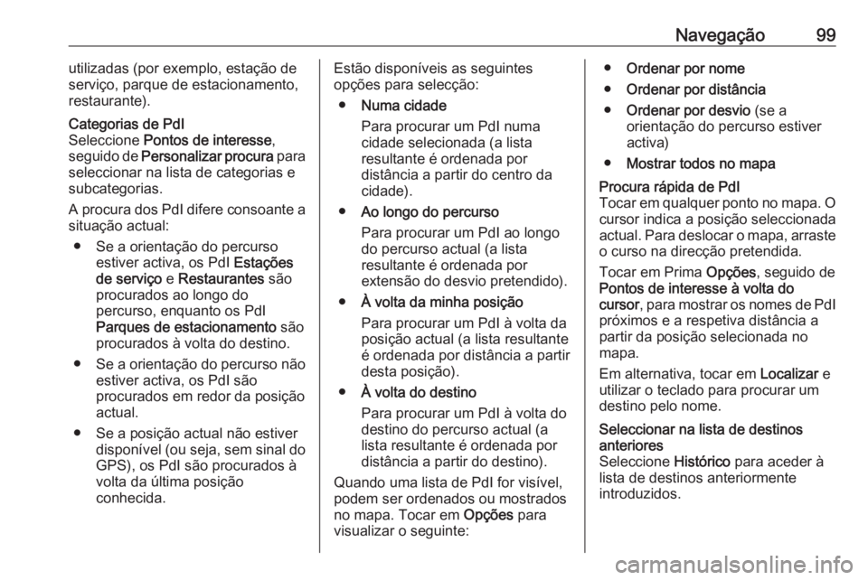 OPEL MOVANO_B 2018 Manual de Informação e Lazer (in Portugues) Navegação99utilizadas (por exemplo, estação de
serviço, parque de estacionamento,
restaurante).Categorias de PdI
Seleccione Pontos de interesse ,
seguido de Personalizar procura para
seleccion OPEL MOVANO_B 2018 Manual de Informação e Lazer (in Portugues) Navegação99utilizadas (por exemplo, estação de
serviço, parque de estacionamento,
restaurante).Categorias de PdI
Seleccione Pontos de interesse ,
seguido de Personalizar procura para
seleccion