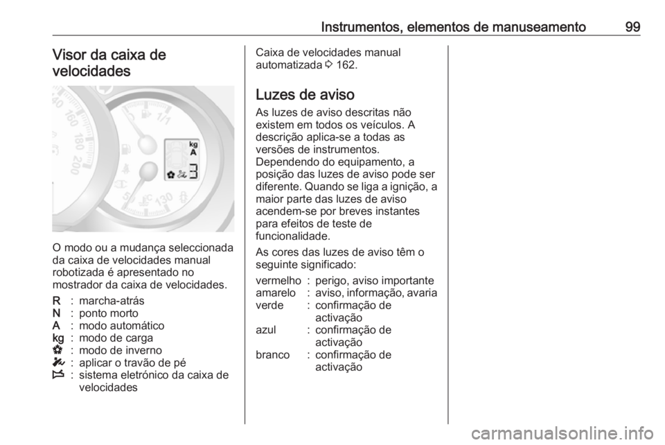 OPEL MOVANO_B 2018 Manual de Instruções (in Portugues) Instrumentos, elementos de manuseamento99Visor da caixa develocidades
O modo ou a mudança seleccionada
da caixa de velocidades manual robotizada é apresentado no
mostrador da caixa de velocidades.
R OPEL MOVANO_B 2018 Manual de Instruções (in Portugues) Instrumentos, elementos de manuseamento99Visor da caixa develocidades
O modo ou a mudança seleccionada
da caixa de velocidades manual robotizada é apresentado no
mostrador da caixa de velocidades.
R