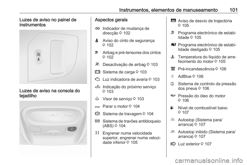 OPEL MOVANO_B 2018  Manual de Instruções (in Portugues) Instrumentos, elementos de manuseamento101Luzes de aviso no painel de
instrumentos
Luzes de aviso na consola do
tejadilho
Aspectos geraisOIndicador de mudança de
direcção  3 102XAviso do cinto de s