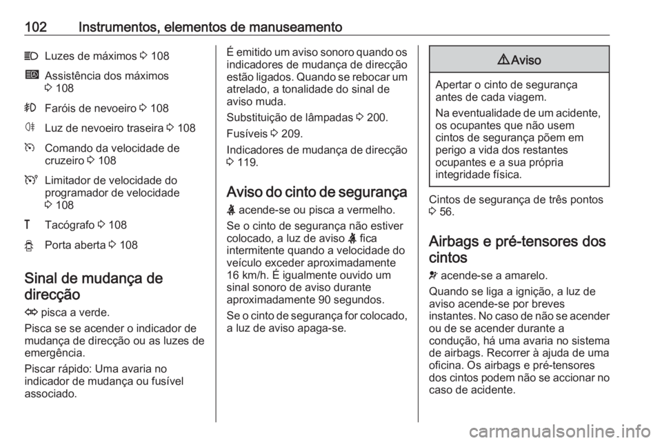 OPEL MOVANO_B 2018 Manual de Instruções (in Portugues) 102Instrumentos, elementos de manuseamentoCLuzes de máximos 3 108íAssistência dos máximos
3 108>Faróis de nevoeiro 3 108øLuz de nevoeiro traseira 3 108mComando da velocidade de
cruzeiro 3 10 OPEL MOVANO_B 2018 Manual de Instruções (in Portugues) 102Instrumentos, elementos de manuseamentoCLuzes de máximos 3 108íAssistência dos máximos
3 108>Faróis de nevoeiro 3 108øLuz de nevoeiro traseira 3 108mComando da velocidade de
cruzeiro 3 10