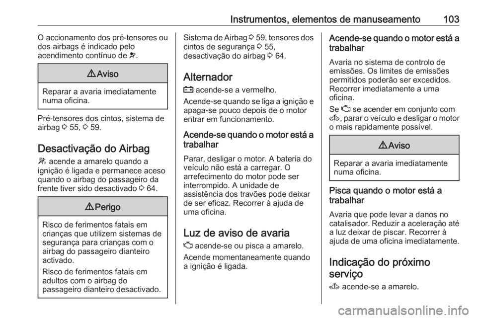OPEL MOVANO_B 2018 Manual de Instruções (in Portugues) Instrumentos, elementos de manuseamento103O accionamento dos pré-tensores ou
dos airbags é indicado pelo
acendimento contínuo de v.9 Aviso
Reparar a avaria imediatamente
numa oficina.
Pré-tensore OPEL MOVANO_B 2018 Manual de Instruções (in Portugues) Instrumentos, elementos de manuseamento103O accionamento dos pré-tensores ou
dos airbags é indicado pelo
acendimento contínuo de v.9 Aviso
Reparar a avaria imediatamente
numa oficina.
Pré-tensore