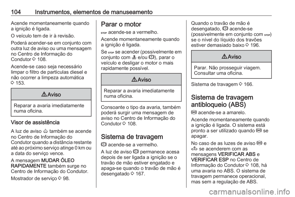 OPEL MOVANO_B 2018 Manual de Instruções (in Portugues) 104Instrumentos, elementos de manuseamentoAcende momentaneamente quando
a ignição é ligada.
O veículo tem de ir à revisão.
Poderá acender-se em conjunto com
outra luz de aviso ou uma mensagem n OPEL MOVANO_B 2018 Manual de Instruções (in Portugues) 104Instrumentos, elementos de manuseamentoAcende momentaneamente quando
a ignição é ligada.
O veículo tem de ir à revisão.
Poderá acender-se em conjunto com
outra luz de aviso ou uma mensagem n
