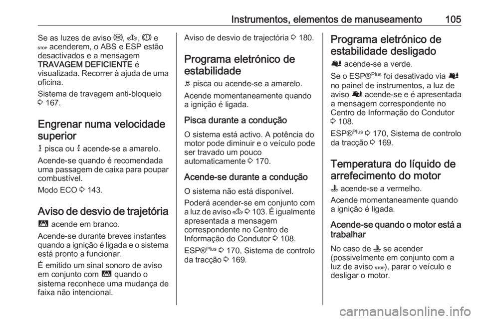 OPEL MOVANO_B 2018 Manual de Instruções (in Portugues) Instrumentos, elementos de manuseamento105Se as luzes de aviso u, A , R e
C acenderem, o ABS e ESP estão
desactivados e a mensagem
TRAVAGEM DEFICIENTE é
visualizada. Recorrer à ajuda de uma
ofic OPEL MOVANO_B 2018 Manual de Instruções (in Portugues) Instrumentos, elementos de manuseamento105Se as luzes de aviso u, A , R e
C acenderem, o ABS e ESP estão
desactivados e a mensagem
TRAVAGEM DEFICIENTE é
visualizada. Recorrer à ajuda de uma
ofic