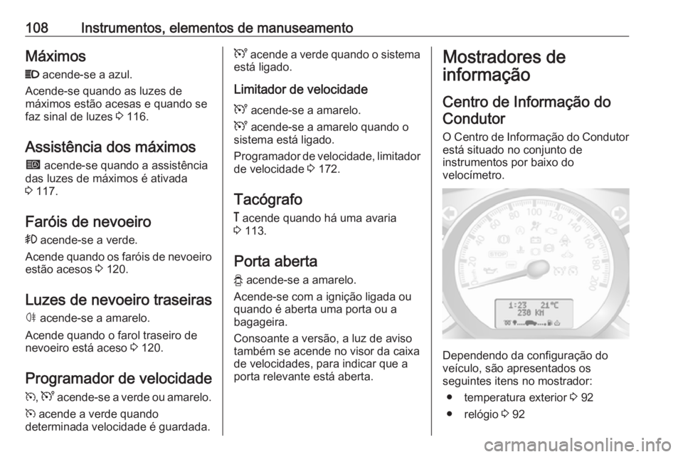 OPEL MOVANO_B 2018 Manual de Instruções (in Portugues) 108Instrumentos, elementos de manuseamentoMáximos
P acende-se a azul.
Acende-se quando as luzes de
máximos estão acesas e quando se
faz sinal de luzes 3 116.
Assistência dos máximos
í acende- OPEL MOVANO_B 2018 Manual de Instruções (in Portugues) 108Instrumentos, elementos de manuseamentoMáximos
P acende-se a azul.
Acende-se quando as luzes de
máximos estão acesas e quando se
faz sinal de luzes 3 116.
Assistência dos máximos
í acende-