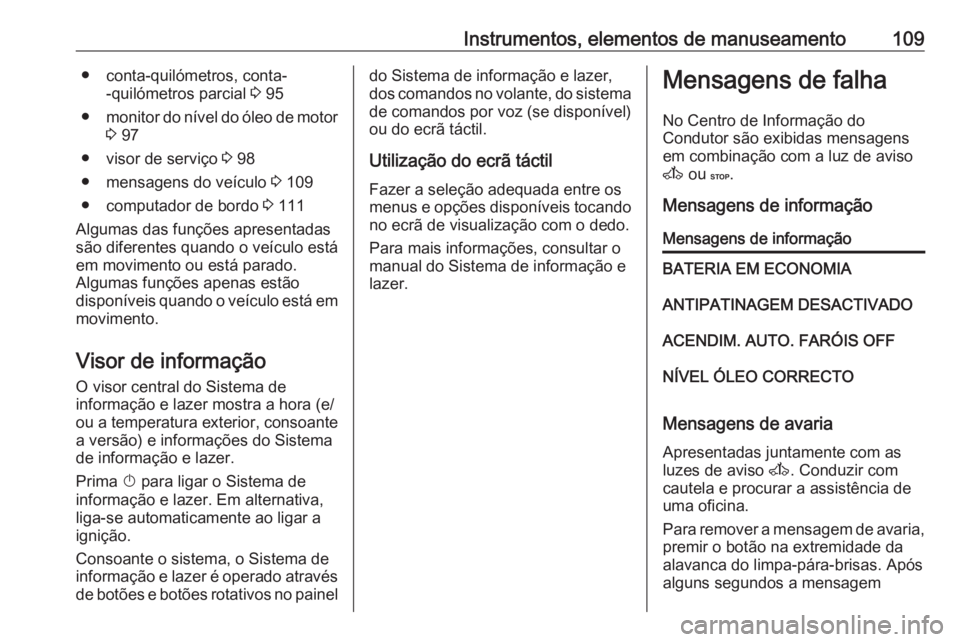 OPEL MOVANO_B 2018 Manual de Instruções (in Portugues) Instrumentos, elementos de manuseamento109● conta-quilómetros, conta--quilómetros parcial 3 95
● monitor do nível do óleo de motor
3 97
● visor de serviço 3 98
● mensagens do veículo OPEL MOVANO_B 2018 Manual de Instruções (in Portugues) Instrumentos, elementos de manuseamento109● conta-quilómetros, conta--quilómetros parcial 3 95
● monitor do nível do óleo de motor
3 97
● visor de serviço 3 98
● mensagens do veículo