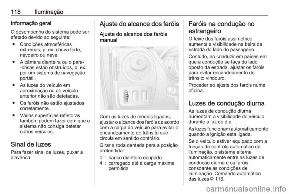 OPEL MOVANO_B 2018 Manual de Instruções (in Portugues) 118IluminaçãoInformação geralO desempenho do sistema pode ser
afetado devido ao seguinte:
● Condições atmosféricas extremas, p. ex. chuva forte,nevoeiro ou neve.
● A câmara dianteira ou o OPEL MOVANO_B 2018 Manual de Instruções (in Portugues) 118IluminaçãoInformação geralO desempenho do sistema pode ser
afetado devido ao seguinte:
● Condições atmosféricas extremas, p. ex. chuva forte,nevoeiro ou neve.
● A câmara dianteira ou o