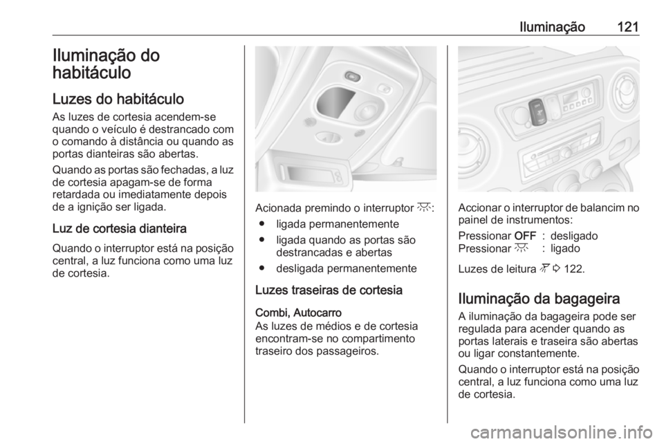 OPEL MOVANO_B 2018 Manual de Instruções (in Portugues) Iluminação121Iluminação do
habitáculo
Luzes do habitáculo
As luzes de cortesia acendem-se
quando o veículo é destrancado com o comando à distância ou quando as
portas dianteiras são abertas OPEL MOVANO_B 2018 Manual de Instruções (in Portugues) Iluminação121Iluminação do
habitáculo
Luzes do habitáculo
As luzes de cortesia acendem-se
quando o veículo é destrancado com o comando à distância ou quando as
portas dianteiras são abertas