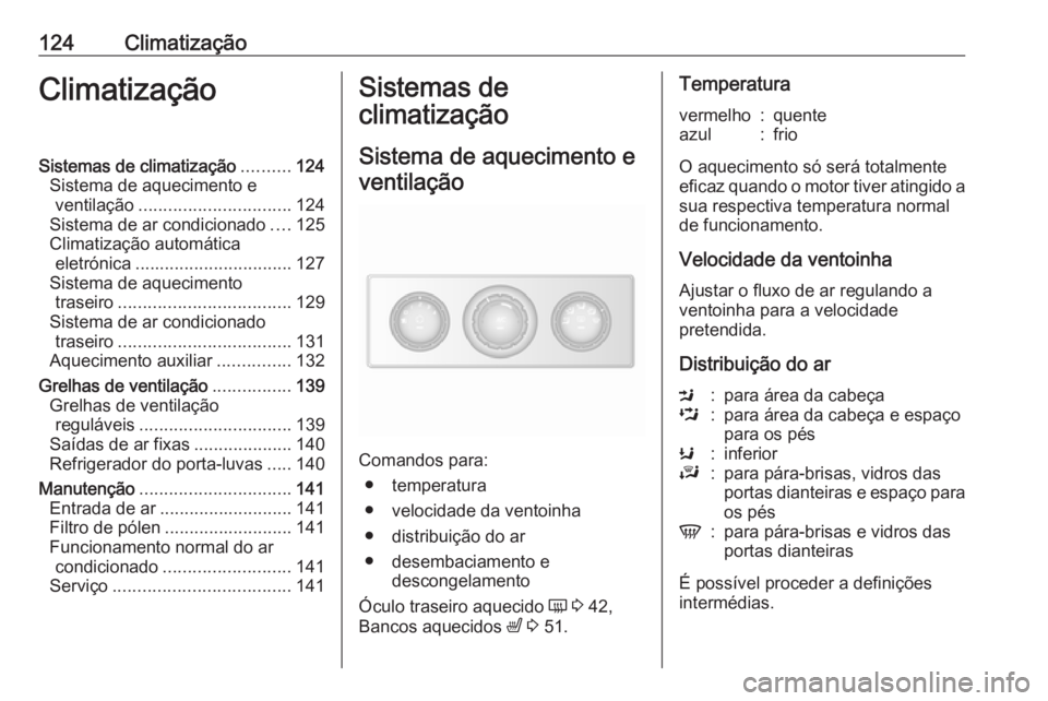 OPEL MOVANO_B 2018 Manual de Instruções (in Portugues) 124ClimatizaçãoClimatizaçãoSistemas de climatização..........124
Sistema de aquecimento e ventilação ............................... 124
Sistema de ar condicionado ....125
Climatização autom OPEL MOVANO_B 2018 Manual de Instruções (in Portugues) 124ClimatizaçãoClimatizaçãoSistemas de climatização..........124
Sistema de aquecimento e ventilação ............................... 124
Sistema de ar condicionado ....125
Climatização autom