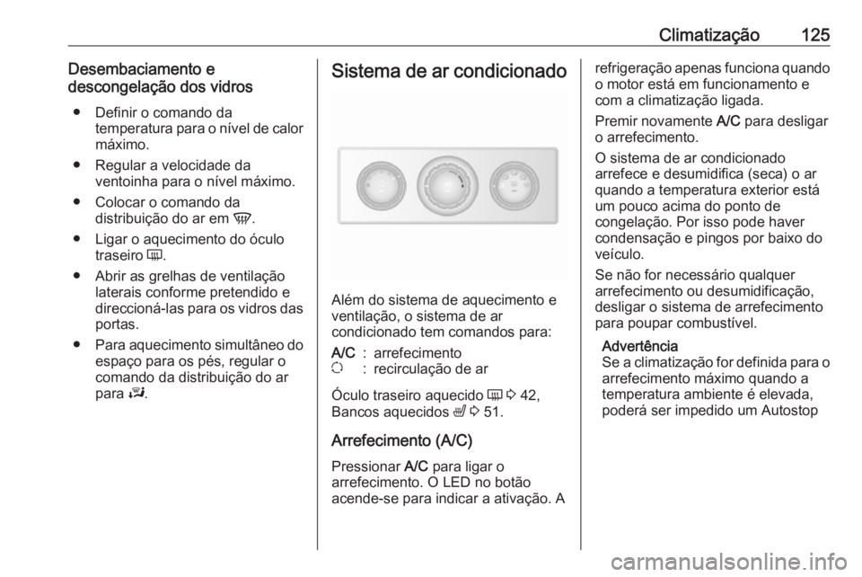 OPEL MOVANO_B 2018 Manual de Instruções (in Portugues) Climatização125Desembaciamento e
descongelação dos vidros
● Definir o comando da temperatura para o nível de calor
máximo.
● Regular a velocidade da ventoinha para o nível máximo.
● Colo OPEL MOVANO_B 2018 Manual de Instruções (in Portugues) Climatização125Desembaciamento e
descongelação dos vidros
● Definir o comando da temperatura para o nível de calor
máximo.
● Regular a velocidade da ventoinha para o nível máximo.
● Colo