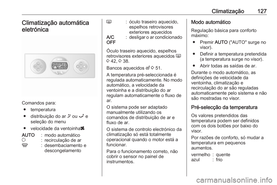 OPEL MOVANO_B 2018 Manual de Instruções (in Portugues) Climatização127Climatização automáticaeletrónica
Comandos para: ● temperatura
● distribuição do ar ï ou î e
seleção do menu
● velocidade da ventoinha x
AUTO:modo automáticou:recir OPEL MOVANO_B 2018 Manual de Instruções (in Portugues) Climatização127Climatização automáticaeletrónica
Comandos para: ● temperatura
● distribuição do ar ï ou î e
seleção do menu
● velocidade da ventoinha x
AUTO:modo automáticou:recir