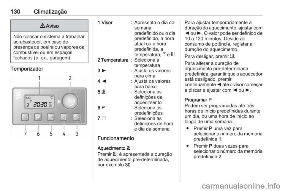 OPEL MOVANO_B 2018 Manual de Instruções (in Portugues) 130Climatização9Aviso
Não colocar o sistema a trabalhar
ao abastecer, em caso de
presença de poeira ou vapores de combustível ou em espaços
fechados (p. ex., garagem).
Temporizador
1 Visor:Apre OPEL MOVANO_B 2018 Manual de Instruções (in Portugues) 130Climatização9Aviso
Não colocar o sistema a trabalhar
ao abastecer, em caso de
presença de poeira ou vapores de combustível ou em espaços
fechados (p. ex., garagem).
Temporizador
1 Visor:Apre