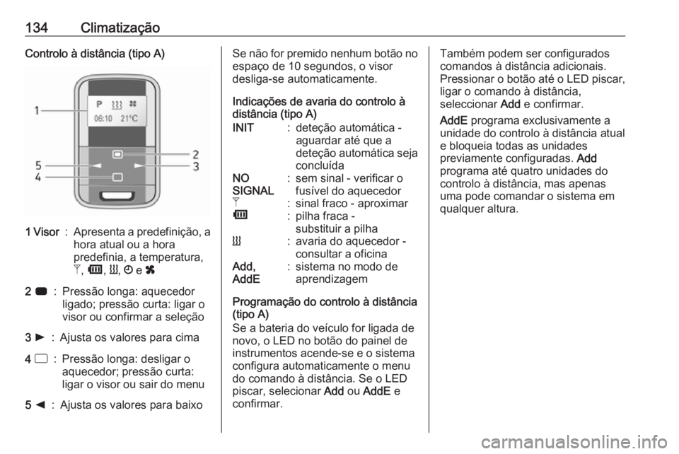 OPEL MOVANO_B 2018 Manual de Instruções (in Portugues) 134ClimatizaçãoControlo à distância (tipo A)1 Visor:Apresenta a predefinição, a
hora atual ou a hora
predefinia, a temperatura,
Z , Ü , Y , Ö e x2 7:Pressão longa: aquecedor
ligado; pressã OPEL MOVANO_B 2018 Manual de Instruções (in Portugues) 134ClimatizaçãoControlo à distância (tipo A)1 Visor:Apresenta a predefinição, a
hora atual ou a hora
predefinia, a temperatura,
Z , Ü , Y , Ö e x2 7:Pressão longa: aquecedor
ligado; pressã