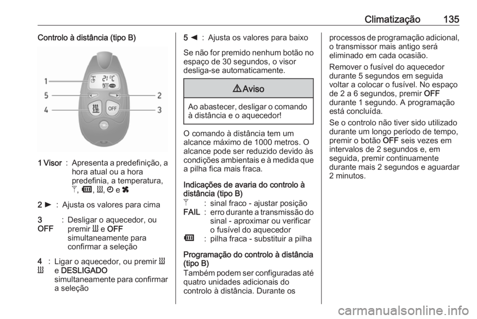 OPEL MOVANO_B 2018 Manual de Instruções (in Portugues) Climatização135Controlo à distância (tipo B)1 Visor:Apresenta a predefinição, a
hora atual ou a hora
predefinia, a temperatura,
Z , Ü , Y , Ö e x2 l:Ajusta os valores para cima3
OFF:Desligar OPEL MOVANO_B 2018 Manual de Instruções (in Portugues) Climatização135Controlo à distância (tipo B)1 Visor:Apresenta a predefinição, a
hora atual ou a hora
predefinia, a temperatura,
Z , Ü , Y , Ö e x2 l:Ajusta os valores para cima3
OFF:Desligar