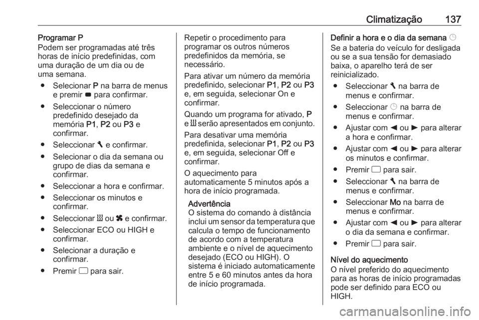 OPEL MOVANO_B 2018 Manual de Instruções (in Portugues) Climatização137Programar P
Podem ser programadas até três
horas de início predefinidas, com
uma duração de um dia ou de
uma semana.
● Selecionar P na barra de menus
e premir G para confirma OPEL MOVANO_B 2018 Manual de Instruções (in Portugues) Climatização137Programar P
Podem ser programadas até três
horas de início predefinidas, com
uma duração de um dia ou de
uma semana.
● Selecionar P na barra de menus
e premir G para confirma