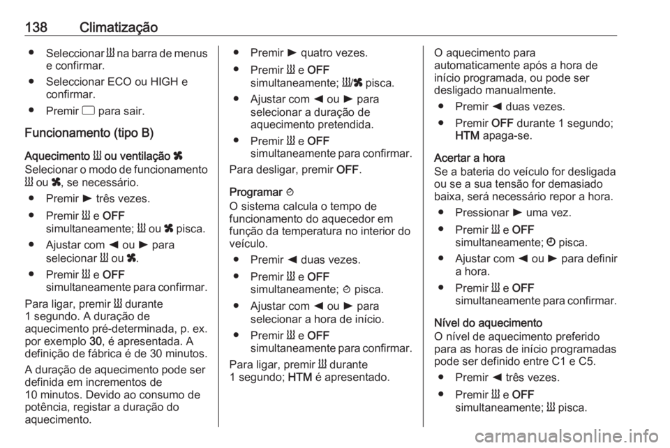 OPEL MOVANO_B 2018 Manual de Instruções (in Portugues) 138Climatização●Seleccionar Y na barra de menus
e confirmar.
● Seleccionar ECO ou HIGH e confirmar.
● Premir d para sair.
Funcionamento (tipo B)
Aquecimento Y ou ventilação x
Selecionar OPEL MOVANO_B 2018 Manual de Instruções (in Portugues) 138Climatização●Seleccionar Y na barra de menus
e confirmar.
● Seleccionar ECO ou HIGH e confirmar.
● Premir d para sair.
Funcionamento (tipo B)
Aquecimento Y ou ventilação x
Selecionar