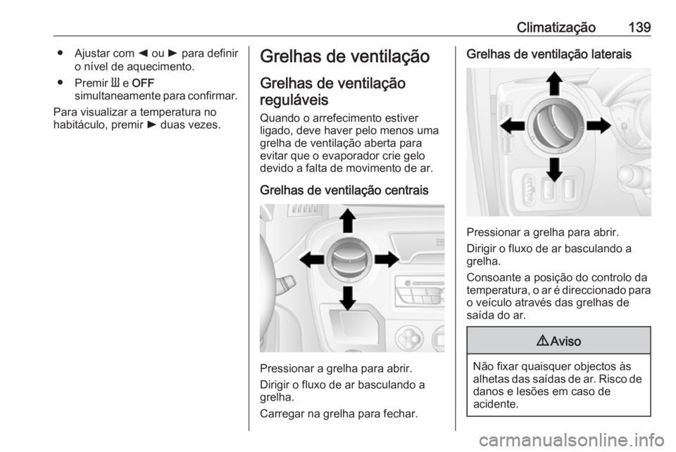 OPEL MOVANO_B 2018 Manual de Instruções (in Portugues) Climatização139● Ajustar com k ou l para definir
o nível de aquecimento.
● Premir Y e OFF
simultaneamente para confirmar.
Para visualizar a temperatura no
habitáculo, premir l duas vezes.G OPEL MOVANO_B 2018 Manual de Instruções (in Portugues) Climatização139● Ajustar com k ou l para definir
o nível de aquecimento.
● Premir Y e OFF
simultaneamente para confirmar.
Para visualizar a temperatura no
habitáculo, premir l duas vezes.G