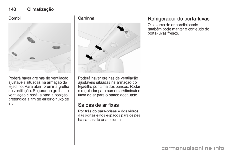 OPEL MOVANO_B 2018 Manual de Instruções (in Portugues) 140ClimatizaçãoCombi
Poderá haver grelhas de ventilação
ajustáveis situadas na armação do
tejadilho. Para abrir, premir a grelha
de ventilação. Segurar na grelha de
ventilação e rodá-la p OPEL MOVANO_B 2018 Manual de Instruções (in Portugues) 140ClimatizaçãoCombi
Poderá haver grelhas de ventilação
ajustáveis situadas na armação do
tejadilho. Para abrir, premir a grelha
de ventilação. Segurar na grelha de
ventilação e rodá-la p