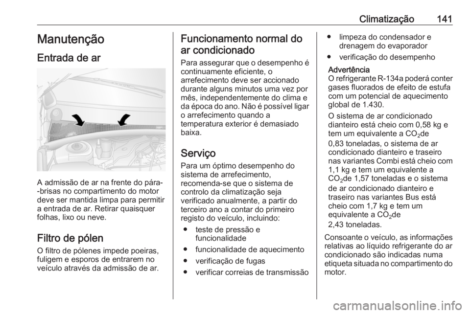 OPEL MOVANO_B 2018 Manual de Instruções (in Portugues) Climatização141Manutenção
Entrada de ar
A admissão de ar na frente do pára-
-brisas no compartimento do motor
deve ser mantida limpa para permitir
a entrada de ar. Retirar quaisquer
folhas, lixo OPEL MOVANO_B 2018 Manual de Instruções (in Portugues) Climatização141Manutenção
Entrada de ar
A admissão de ar na frente do pára-
-brisas no compartimento do motor
deve ser mantida limpa para permitir
a entrada de ar. Retirar quaisquer
folhas, lixo