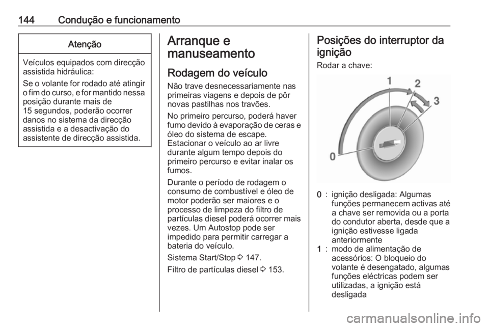 OPEL MOVANO_B 2018 Manual de Instruções (in Portugues) 144Condução e funcionamentoAtenção
Veículos equipados com direcção
assistida hidráulica:
Se o volante for rodado até atingir o fim do curso, e for mantido nessa
posição durante mais de
15 s OPEL MOVANO_B 2018 Manual de Instruções (in Portugues) 144Condução e funcionamentoAtenção
Veículos equipados com direcção
assistida hidráulica:
Se o volante for rodado até atingir o fim do curso, e for mantido nessa
posição durante mais de
15 s