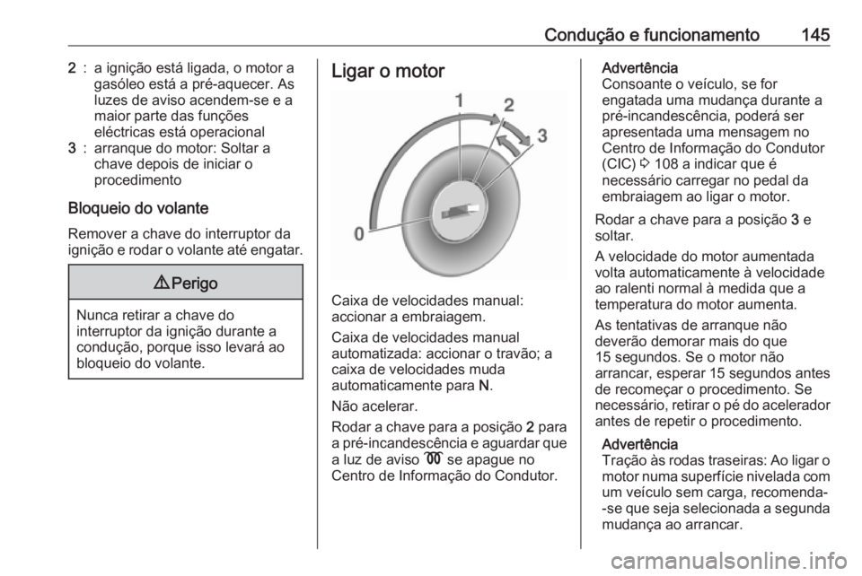 OPEL MOVANO_B 2018 Manual de Instruções (in Portugues) Condução e funcionamento1452:a ignição está ligada, o motor a
gasóleo está a pré-aquecer. As
luzes de aviso acendem-se e a
maior parte das funções
eléctricas está operacional3:arranque do OPEL MOVANO_B 2018 Manual de Instruções (in Portugues) Condução e funcionamento1452:a ignição está ligada, o motor a
gasóleo está a pré-aquecer. As
luzes de aviso acendem-se e a
maior parte das funções
eléctricas está operacional3:arranque do
