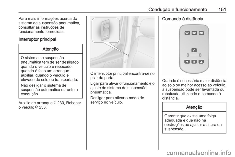 OPEL MOVANO_B 2018 Manual de Instruções (in Portugues) Condução e funcionamento151Para mais informações acerca do
sistema de suspensão pneumática,
consultar as instruções de
funcionamento fornecidas.
Interruptor principalAtenção
O sistema se sus OPEL MOVANO_B 2018 Manual de Instruções (in Portugues) Condução e funcionamento151Para mais informações acerca do
sistema de suspensão pneumática,
consultar as instruções de
funcionamento fornecidas.
Interruptor principalAtenção
O sistema se sus