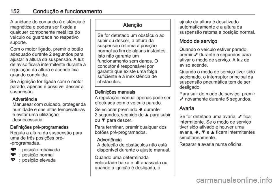OPEL MOVANO_B 2018 Manual de Instruções (in Portugues) 152Condução e funcionamentoA unidade do comando à distância é
magnética e poderá ser fixada a
qualquer componente metálica do
veículo ou guardada no respetivo
suporte.
Com o motor ligado, pre OPEL MOVANO_B 2018 Manual de Instruções (in Portugues) 152Condução e funcionamentoA unidade do comando à distância é
magnética e poderá ser fixada a
qualquer componente metálica do
veículo ou guardada no respetivo
suporte.
Com o motor ligado, pre