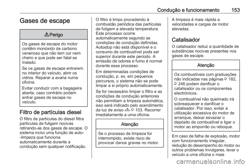 OPEL MOVANO_B 2018 Manual de Instruções (in Portugues) Condução e funcionamento153Gases de escape9Perigo
Os gases de escape do motor
contêm monóxido de carbono
venenoso que não tem cor nem
cheiro e que pode ser fatal se
inalado.
Se os gases de escape OPEL MOVANO_B 2018 Manual de Instruções (in Portugues) Condução e funcionamento153Gases de escape9Perigo
Os gases de escape do motor
contêm monóxido de carbono
venenoso que não tem cor nem
cheiro e que pode ser fatal se
inalado.
Se os gases de escape