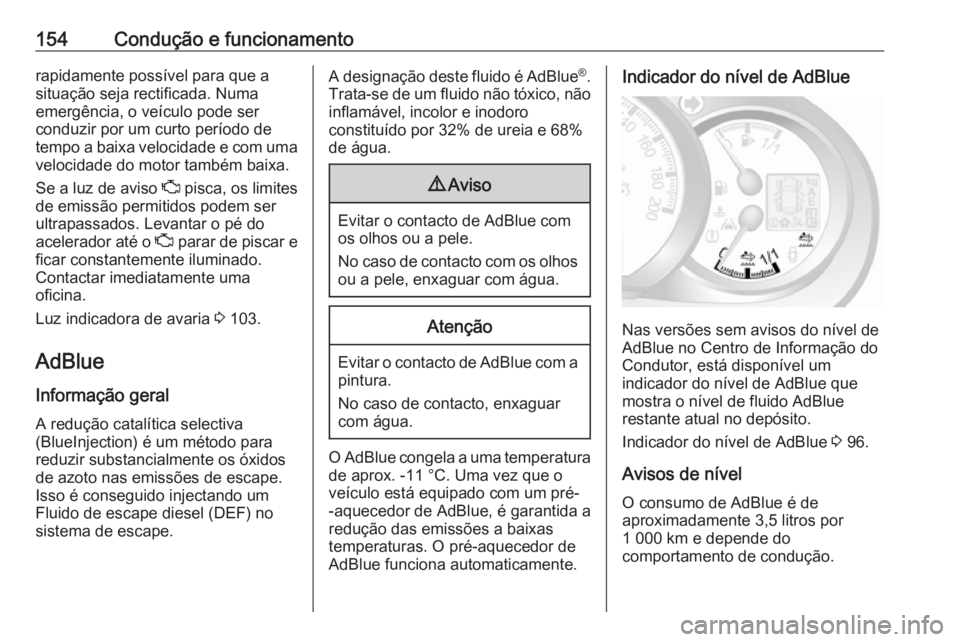 OPEL MOVANO_B 2018  Manual de Instruções (in Portugues) 154Condução e funcionamentorapidamente possível para que a
situação seja rectificada. Numa
emergência, o veículo pode ser
conduzir por um curto período de
tempo a baixa velocidade e com uma
ve