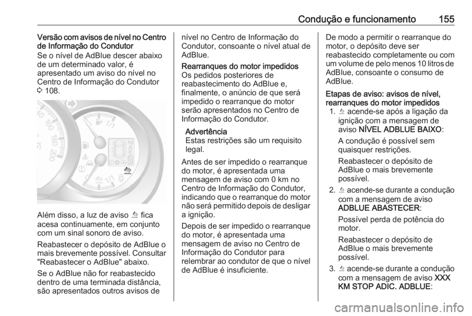 OPEL MOVANO_B 2018  Manual de Instruções (in Portugues) Condução e funcionamento155Versão com avisos de nível no Centro
de Informação do Condutor
Se o nível de AdBlue descer abaixo
de um determinado valor, é
apresentado um aviso do nível no Centro