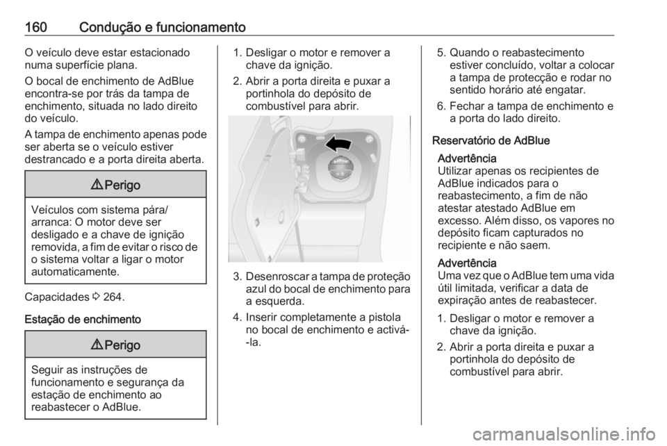 OPEL MOVANO_B 2018 Manual de Instruções (in Portugues) 160Condução e funcionamentoO veículo deve estar estacionado
numa superfície plana.
O bocal de enchimento de AdBlue
encontra-se por trás da tampa de
enchimento, situada no lado direito
do veículo OPEL MOVANO_B 2018 Manual de Instruções (in Portugues) 160Condução e funcionamentoO veículo deve estar estacionado
numa superfície plana.
O bocal de enchimento de AdBlue
encontra-se por trás da tampa de
enchimento, situada no lado direito
do veículo