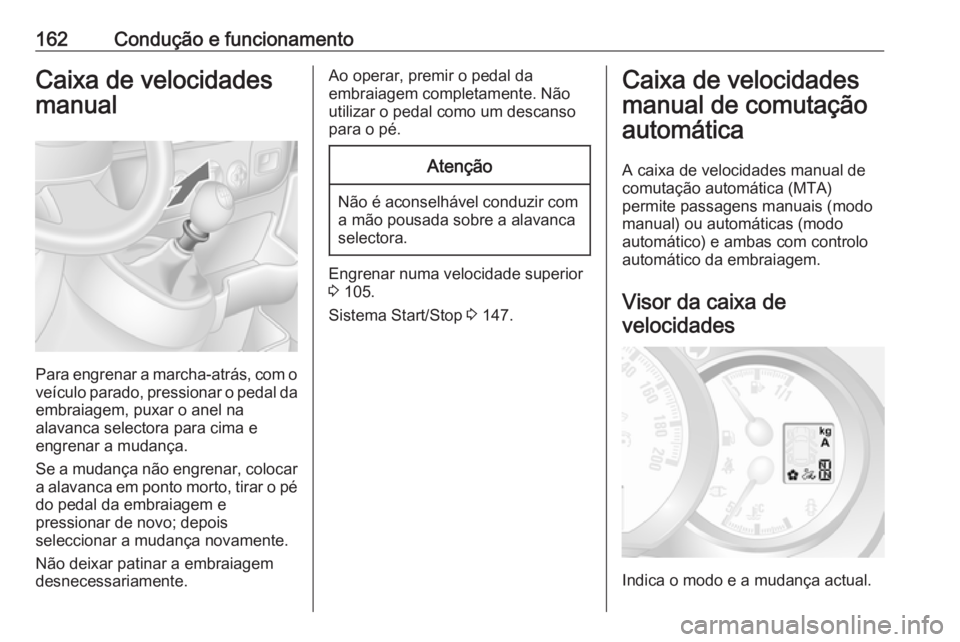 OPEL MOVANO_B 2018 Manual de Instruções (in Portugues) 162Condução e funcionamentoCaixa de velocidades
manual
Para engrenar a marcha-atrás, com o
veículo parado, pressionar o pedal da embraiagem, puxar o anel na
alavanca selectora para cima e
engrenar OPEL MOVANO_B 2018 Manual de Instruções (in Portugues) 162Condução e funcionamentoCaixa de velocidades
manual
Para engrenar a marcha-atrás, com o
veículo parado, pressionar o pedal da embraiagem, puxar o anel na
alavanca selectora para cima e
engrenar