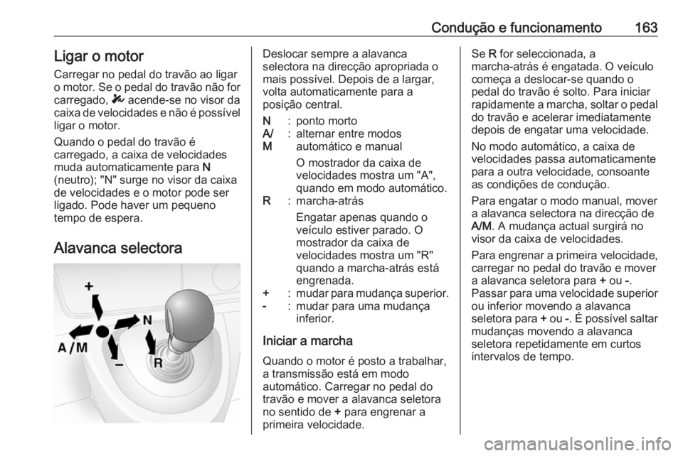 OPEL MOVANO_B 2018 Manual de Instruções (in Portugues) Condução e funcionamento163Ligar o motor
Carregar no pedal do travão ao ligar
o motor. Se o pedal do travão não for
carregado, T acende-se no visor da
caixa de velocidades e não é possível li OPEL MOVANO_B 2018 Manual de Instruções (in Portugues) Condução e funcionamento163Ligar o motor
Carregar no pedal do travão ao ligar
o motor. Se o pedal do travão não for
carregado, T acende-se no visor da
caixa de velocidades e não é possível li