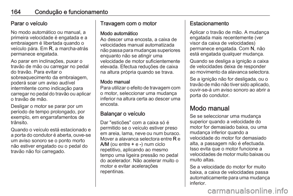 OPEL MOVANO_B 2018 Manual de Instruções (in Portugues) 164Condução e funcionamentoParar o veículoNo modo automático ou manual, a
primeira velocidade é engatada e a
embraiagem é libertada quando o
veículo pára. Em R, a marcha-atrás
permanece enga OPEL MOVANO_B 2018 Manual de Instruções (in Portugues) 164Condução e funcionamentoParar o veículoNo modo automático ou manual, a
primeira velocidade é engatada e a
embraiagem é libertada quando o
veículo pára. Em R, a marcha-atrás
permanece enga