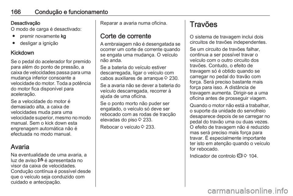 OPEL MOVANO_B 2018 Manual de Instruções (in Portugues) 166Condução e funcionamentoDesactivação
O modo de carga é desactivado:
● premir novamente kg
● desligar a ignição
Kickdown Se o pedal do acelerador for premido
para além do ponto de press OPEL MOVANO_B 2018 Manual de Instruções (in Portugues) 166Condução e funcionamentoDesactivação
O modo de carga é desactivado:
● premir novamente kg
● desligar a ignição
Kickdown Se o pedal do acelerador for premido
para além do ponto de press