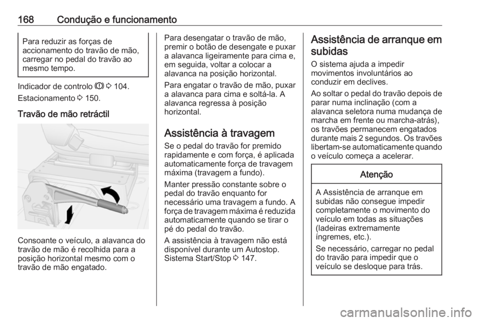 OPEL MOVANO_B 2018 Manual de Instruções (in Portugues) 168Condução e funcionamentoPara reduzir as forças de
accionamento do travão de mão,
carregar no pedal do travão ao
mesmo tempo.
Indicador de controlo R 3 104.
Estacionamento 3 150.
Travão de OPEL MOVANO_B 2018 Manual de Instruções (in Portugues) 168Condução e funcionamentoPara reduzir as forças de
accionamento do travão de mão,
carregar no pedal do travão ao
mesmo tempo.
Indicador de controlo R 3 104.
Estacionamento 3 150.
Travão de